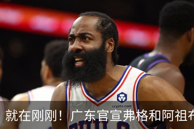 就在刚刚！广东官宣弗格和阿祖布克加盟！而杜锋和杨鸣解说揭幕战
